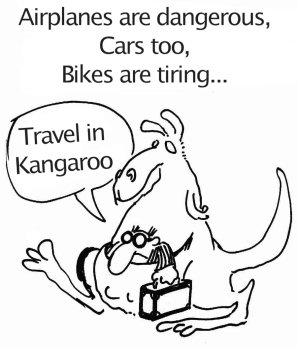 [Vacances-65-en.jpg]
Reiser about airports, page 5/5:
Airplanes are dangerous, Cars too, Bikes are tiring...
Travel in Kangaroo